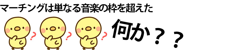 マーチングは単なる音楽の枠を超えた何か？？